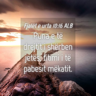 Picture 04 - Fjalët e urta 10:16 ALB - Puna e të drejtit i shërben jetës, fitimi i - Bible Verse Picture