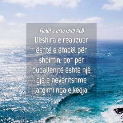 Picture 04 - Fjalët e urta 13:19 ALB - Dëshira e realizuar është e ëmbël për - Bible Verse Picture