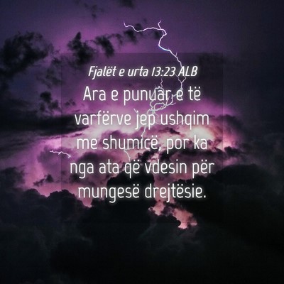 Picture 04 - Fjalët e urta 13:23 ALB - Ara e punuar e të varfërve jep ushqim me - Bible Verse Picture