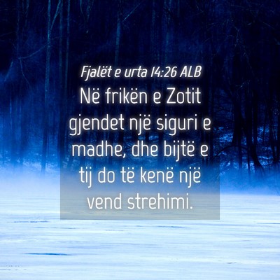 Picture 04 - Fjalët e urta 14:26 ALB - Në frikën e Zotit gjendet një siguri e madhe, - Bible Verse Picture