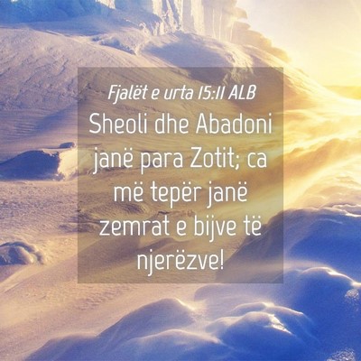 Picture 04 - Fjalët e urta 15:11 ALB - Sheoli dhe Abadoni janë para Zotit; ca më - Bible Verse Picture