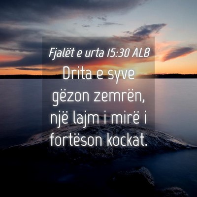 Picture 04 - Fjalët e urta 15:30 ALB - Drita e syve gëzon zemrën, një lajm i mirë i - Bible Verse Picture