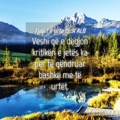 Picture 04 - Fjalët e urta 15:31 ALB - Veshi që e dëgjon kritikën e jetës ka për - Bible Verse Picture