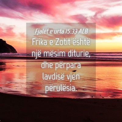Picture 04 - Fjalët e urta 15:33 ALB - Frika e Zotit është një mësim diturie, dhe - Bible Verse Picture