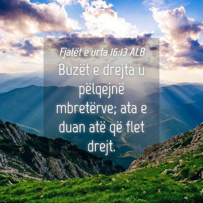 Picture 04 - Fjalët e urta 16:13 ALB - Buzët e drejta u pëlqejnë mbretërve; ata e - Bible Verse Picture