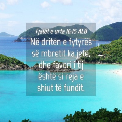 Picture 04 - Fjalët e urta 16:15 ALB - Në dritën e fytyrës së mbretit ka jetë, dhe - Bible Verse Picture