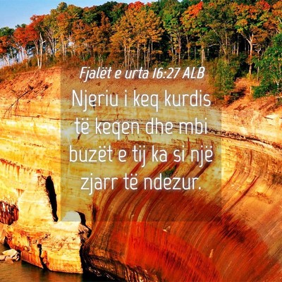 Picture 04 - Fjalët e urta 16:27 ALB - Njeriu i keq kurdis të keqen dhe mbi buzët e - Bible Verse Picture