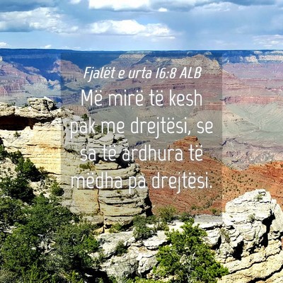 Picture 04 - Fjalët e urta 16:8 ALB - Më mirë të kesh pak me drejtësi, se sa të - Bible Verse Picture