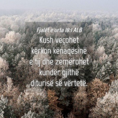 Picture 04 - Fjalët e urta 18:1 ALB - Kush veçohet kërkon kënaqësinë e tij dhe - Bible Verse Picture
