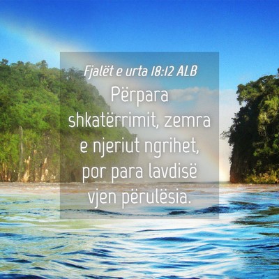 Picture 04 - Fjalët e urta 18:12 ALB - Përpara shkatërrimit, zemra e njeriut ngrihet, - Bible Verse Picture