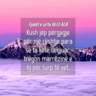 Picture 04 - Fjalët e urta 18:13 ALB - Kush jep përgjigje për një çështje para se - Bible Verse Picture