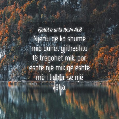 Picture 04 - Fjalët e urta 18:24 ALB - Njeriu që ka shumë miq duhet gjithashtu të - Bible Verse Picture