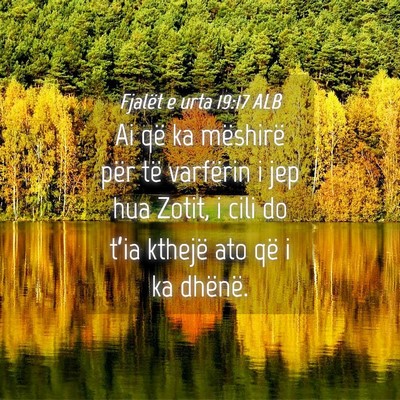 Picture 04 - Fjalët e urta 19:17 ALB - Ai që ka mëshirë për të varfërin i jep hua - Bible Verse Picture