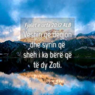 Picture 04 - Fjalët e urta 20:12 ALB - Veshin që dëgjon dhe syrin që sheh i ka bërë - Bible Verse Picture