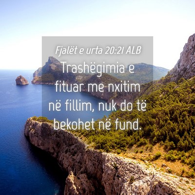 Picture 04 - Fjalët e urta 20:21 ALB - Trashëgimia e fituar me nxitim në fillim, nuk - Bible Verse Picture