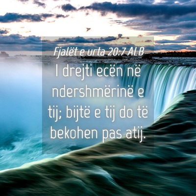 Picture 04 - Fjalët e urta 20:7 ALB - I drejti ecën në ndershmërinë e tij; bijtë e - Bible Verse Picture