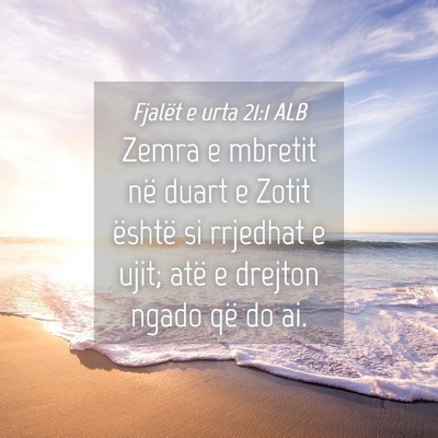 Picture 04 - Fjalët e urta 21:1 ALB - Zemra e mbretit në duart e Zotit është si - Bible Verse Picture