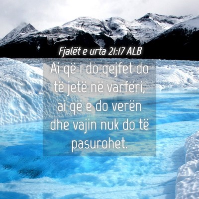 Picture 04 - Fjalët e urta 21:17 ALB - Ai që i do qejfet do të jetë në varfëri, ai - Bible Verse Picture