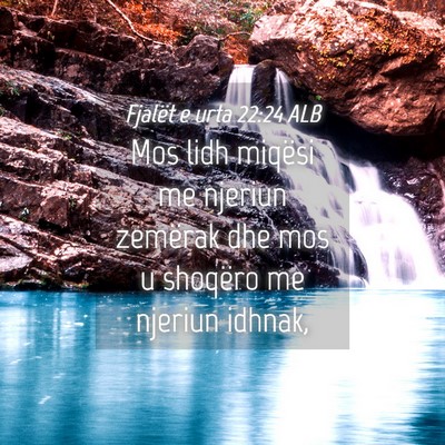Picture 04 - Fjalët e urta 22:24 ALB - Mos lidh miqësi me njeriun zemërak dhe mos u - Bible Verse Picture