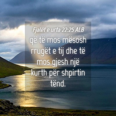 Picture 04 - Fjalët e urta 22:25 ALB - që të mos mësosh rrugët e tij dhe të mos - Bible Verse Picture