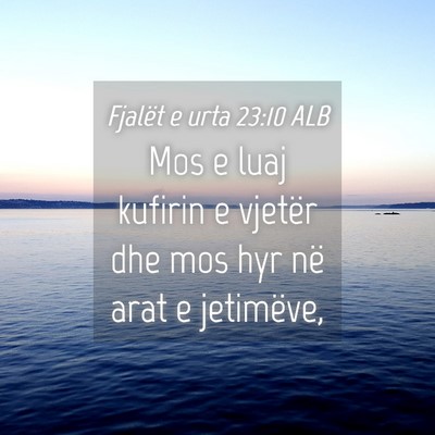 Picture 04 - Fjalët e urta 23:10 ALB - Mos e luaj kufirin e vjetër dhe mos hyr në arat - Bible Verse Picture