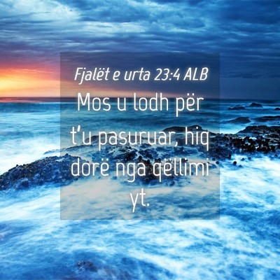 Picture 04 - Fjalët e urta 23:4 ALB - Mos u lodh për t’u pasuruar, hiq dorë nga - Bible Verse Picture