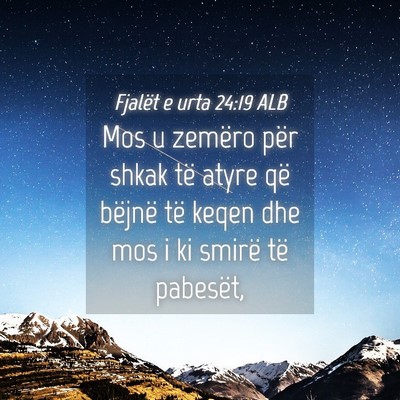 Picture 04 - Fjalët e urta 24:19 ALB - Mos u zemëro për shkak të atyre që bëjnë - Bible Verse Picture