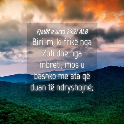 Picture 04 - Fjalët e urta 24:21 ALB - Biri im, ki frikë nga Zoti dhe nga mbreti; mos u - Bible Verse Picture