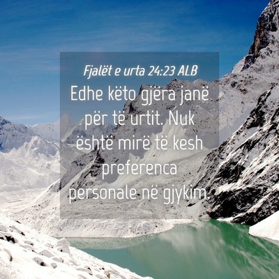 Picture 04 - Fjalët e urta 24:23 ALB - Edhe këto gjëra janë për të urtit. Nuk - Bible Verse Picture