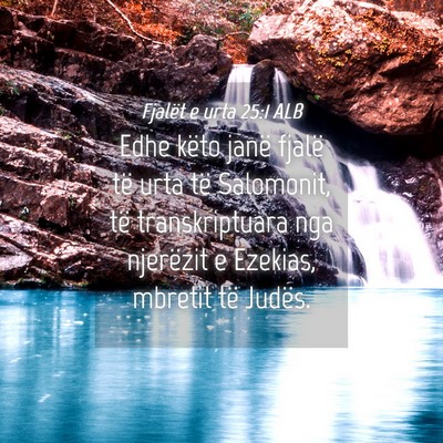 Picture 04 - Fjalët e urta 25:1 ALB - Edhe këto janë fjalë të urta të Salomonit, - Bible Verse Picture