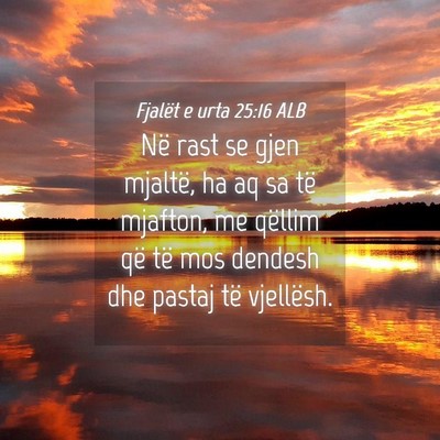 Picture 04 - Fjalët e urta 25:16 ALB - Në rast se gjen mjaltë, ha aq sa të mjafton, - Bible Verse Picture