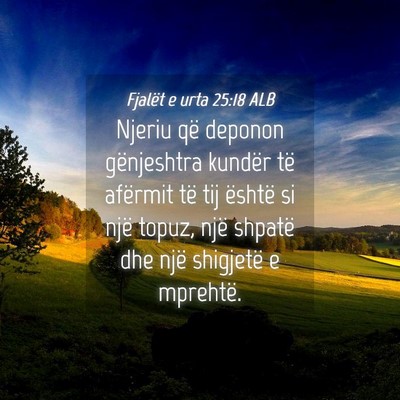 Picture 04 - Fjalët e urta 25:18 ALB - Njeriu që deponon gënjeshtra kundër të - Bible Verse Picture