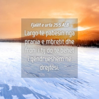Picture 04 - Fjalët e urta 25:5 ALB - Largo të pabesin nga prania e mbretit dhe froni - Bible Verse Picture