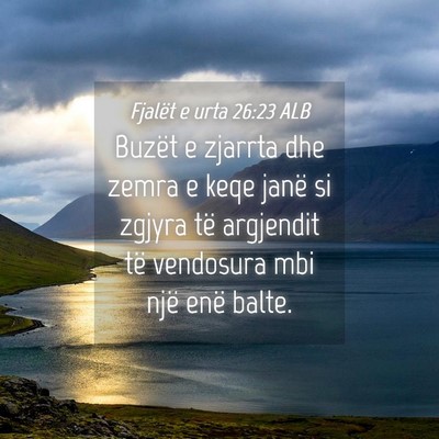 Picture 04 - Fjalët e urta 26:23 ALB - Buzët e zjarrta dhe zemra e keqe janë si zgjyra - Bible Verse Picture