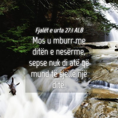 Picture 04 - Fjalët e urta 27:1 ALB - Mos u mburr me ditën e nesërme, sepse nuk di - Bible Verse Picture