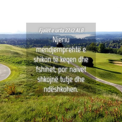 Picture 04 - Fjalët e urta 27:12 ALB - Njeriu mendjemprehtë e shikon të keqen dhe - Bible Verse Picture