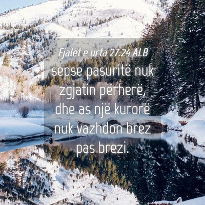 Picture 04 - Fjalët e urta 27:24 ALB - sepse pasuritë nuk zgjatin përherë, dhe as - Bible Verse Picture