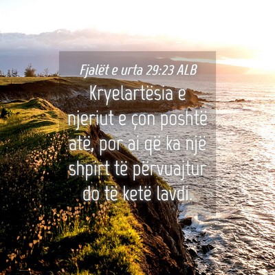 Picture 04 - Fjalët e urta 29:23 ALB - Kryelartësia e njeriut e çon poshtë atë, por - Bible Verse Picture