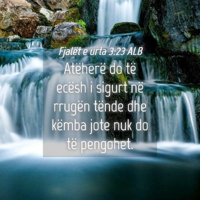 Picture 04 - Fjalët e urta 3:23 ALB - Atëherë do të ecësh i sigurt në rrugën - Bible Verse Picture