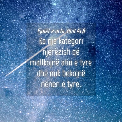 Picture 04 - Fjalët e urta 30:11 ALB - Ka një kategori njerëzish që mallkojnë atin e - Bible Verse Picture