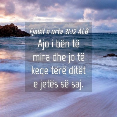 Picture 04 - Fjalët e urta 31:12 ALB - Ajo i bën të mira dhe jo të keqe tërë ditët - Bible Verse Picture