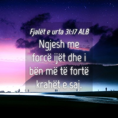 Picture 04 - Fjalët e urta 31:17 ALB - Ngjesh me forcë ijët dhe i bën më të fortë - Bible Verse Picture