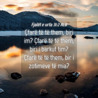Picture 04 - Fjalët e urta 31:2 ALB - Çfarë të të them, biri im? Çfarë të të - Bible Verse Picture