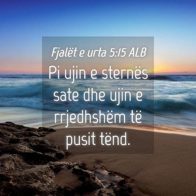 Picture 04 - Fjalët e urta 5:15 ALB - Pi ujin e sternës sate dhe ujin e rrjedhshëm - Bible Verse Picture