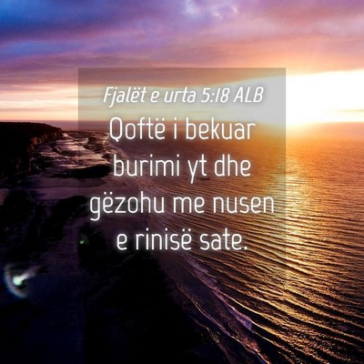 Picture 04 - Fjalët e urta 5:18 ALB - Qoftë i bekuar burimi yt dhe gëzohu me nusen e - Bible Verse Picture