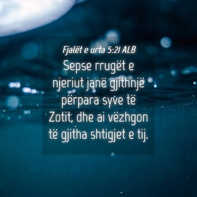 Picture 04 - Fjalët e urta 5:21 ALB - Sepse rrugët e njeriut janë gjithnjë përpara - Bible Verse Picture