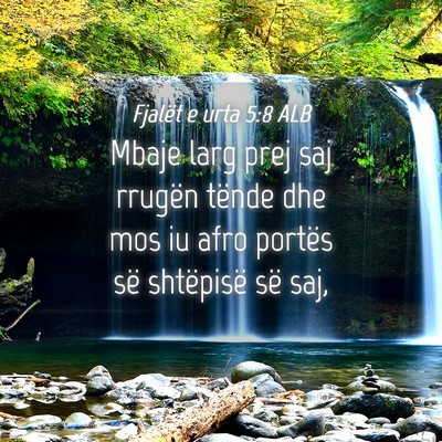 Picture 04 - Fjalët e urta 5:8 ALB - Mbaje larg prej saj rrugën tënde dhe mos iu - Bible Verse Picture