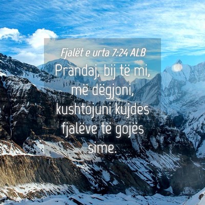 Picture 04 - Fjalët e urta 7:24 ALB - Prandaj, bij të mi, më dëgjoni, kushtojuni - Bible Verse Picture