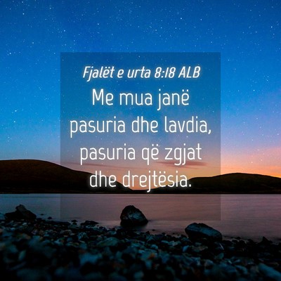 Picture 04 - Fjalët e urta 8:18 ALB - Me mua janë pasuria dhe lavdia, pasuria që - Bible Verse Picture