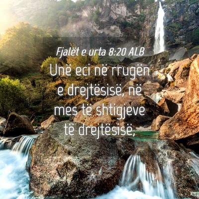Picture 04 - Fjalët e urta 8:20 ALB - Unë eci në rrugën e drejtësisë, në mes të - Bible Verse Picture